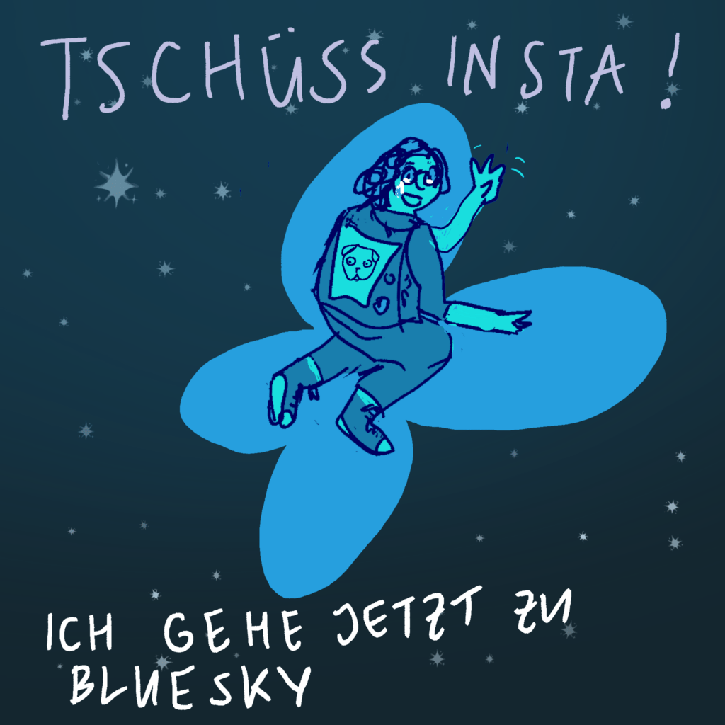 Tschüss Insta! Ich gehe jetzt zu Bluesky.