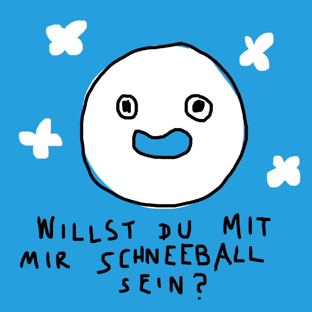 Zeichnung eines freundlichen Schneeballs mit Gesicht: „Willst du mit mir Schneeball sein?“